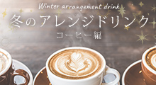 冬アレンジドリンク特集～コーヒー編～