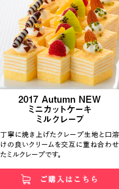 2017 Autumn NEW ミニカットケーキミルクレープ｜丁寧に焼き上げたクレープ生地と口溶けの良いクリームを交互に重ね合わせたミルクレープです。